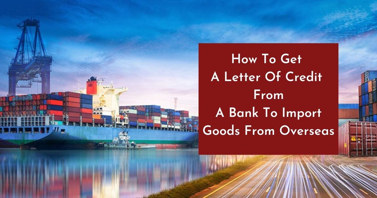 How To Get A Letter Of Credit From A Bank To Import Goods From Overseas