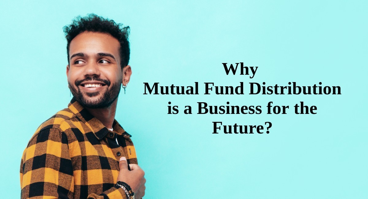 Why Mutual Fund Distribution is a Business for the Future?